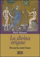 La divina origine. Dio non ha creato l'uomo