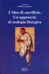 L'idea di sacrificio. Un approccio di teologia liturgica. Atti del Convegno (Trento, 23-24 maggio 2001)