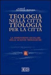 Teologia nella città, teologia per la città. La dimensione secolare delle scienze teologiche. Atti del convegno (Trento 26-28 maggio 2004)