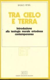 Tra cielo e terra. Introduzione alla teologia morale ortodossa contemporanea