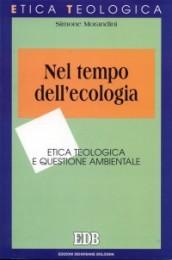 Nel tempo dell'ecologia. Etica teologica e questione ambientale