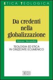 Da credenti nella globalizzazione. Teologia ed etica in orizzonte ecumenico