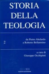 Storia della teologia. 2.Da Pietro Abelardo a Roberto Bellarmino