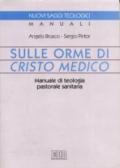 Sulle orme di Cristo medico. Manuale di teologia pastorale sanitaria