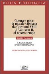 Guerra e pace: la morale cristiana da Giovanni XXIII al Vaticano II, al nostro tempo. Il contributo specifico italiano