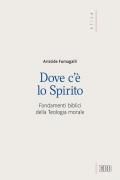 Dove c'è lo spirito. Fondamenti biblici della Teologia morale