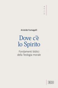 Dove c'è lo spirito. Fondamenti biblici della Teologia morale