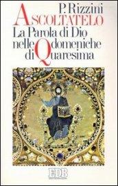 Ascoltatelo. La parola di Dio nelle domeniche di Quaresima