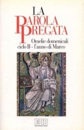 La parola pregata. Omelie domenicali. Ciclo B. L'anno di Marco