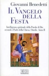 Il vangelo della festa. Intelligenza spirituale della parola di Dio secondo i Padri della Chiesa. Omelie. Anno B