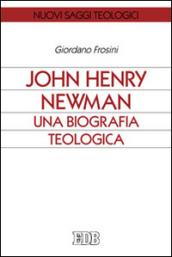 John Henry Newman. Una biografia teologica