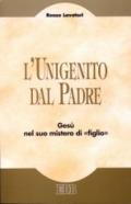 L'unigenito dal Padre. Gesù nel suo mistero di «figlio»