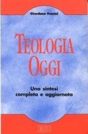 Teologia oggi. Una sintesi completa e aggiornata