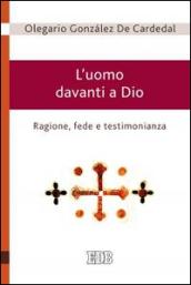 L'uomo davanti a Dio: Ragione, fede e testimonianza