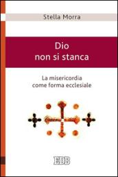 Dio non si stanca. La misericordia come forma ecclesiale