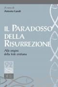 Il paradosso della risurrezione. Alle origini della fede cristiana