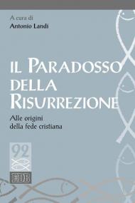 Il paradosso della risurrezione. Alle origini della fede cristiana