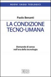 La condizione tecno-umana. Domande di senso nell'era della tecnologia