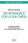 Dio interagisce con la sua Chiesa. La fedeltà ecclesiale alla rivelazione divina alla luce della teologia del processo