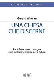 Una Chiesa che discerne. Papa Francesco, Lonergan e un metodo teologico per il futuro