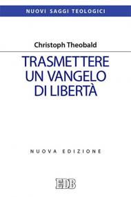 Trasmettere un Vangelo di libertà. Nuova ediz.