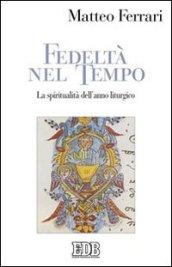 Fedeltà nel tempo. La spiritualità dell'anno liturgico