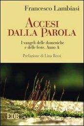 Accesi dalla parola. I Vangeli delle domeniche e delle feste. Anno A