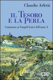 Il tesoro e la perla. Commento ai Vangeli festivi dell'anno A