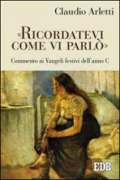 «Ricordatevi come vi parlò». Commento ai vangeli festivi dell'anno C