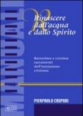 Rinascere dall'acqua e dallo spirito. Battesimo e cresima. Sacramenti dell'iniziazione cristiana