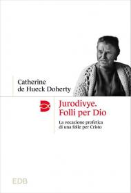 Jurodivye. Folli per Dio. La vocazione profetica di una folle per Cristo