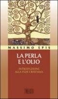 La perla e l'olio. Introduzione alla fede cristiana