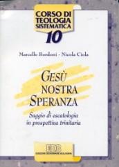 Gesù nostra speranza. Saggio di escatologia in prospettiva trinitaria