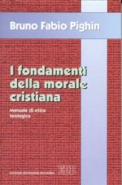 I fondamenti della morale cristiana. Manuale di etica teologica