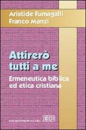 Attirerò tutti a me. Ermeneutica biblica ed etica cristiana