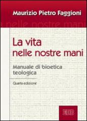 La vita nelle nostre mani. Manuale di bioetica teologica