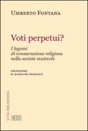 Voti perpetui?: I legami di consacrazione religiosa nella società mutevole. Prefazione di Gianluigi Pasquale