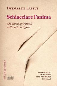 Schiacciare l'anima. Gli abusi spirituali nella vita religiosa