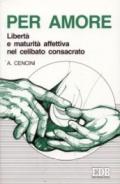 Per amore. Libertà e maturità affettiva nel celibato consacrato