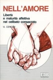 Nell'amore. Libertà e maturità affettiva nel celibato consacrato