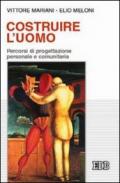 Costruire l'uomo. Percorsi di progettazione personale e comunitaria