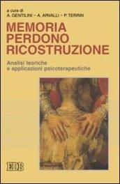 Memoria perdono ricostruzione. Analisi teoriche e applicazioni psicoterapeutiche