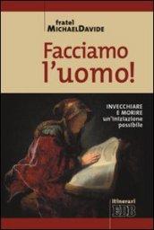 Facciamo l'uomo! Invecchiare e morire: un'iniziazione possibile