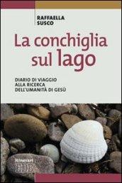 La conchiglia sul lago. Diario di viaggio alla ricerca dell'umanità di Gesù