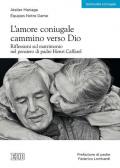 L' amore coniugale. Cammino verso Dio. Riflessioni sul matrimonio nel pensiero di padre Henri Caffarel