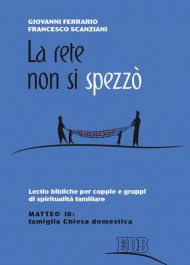 La rete non si spezzò. Lectio bibliche per coppie e gruppi di spiritualità coniugale. Matteo 18: famiglia Chiesa domestica