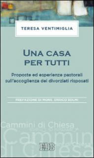 Una casa per tutti. Proposte ed esperienze pastorali sull'accoglienza dei divorziati risposati