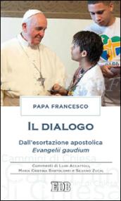 Il dialogo. Dall'esortazione apostolica. Evangelii gaudium. Commenti di Luigi Accattoli, Maria Cristina Bartolomei e Silvano Zucal