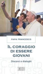 Il coraggio di essere giovani. Discorsi e dialoghi