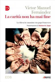 La carità non ha mai fine. La chiesa in cammino con papa Francesco